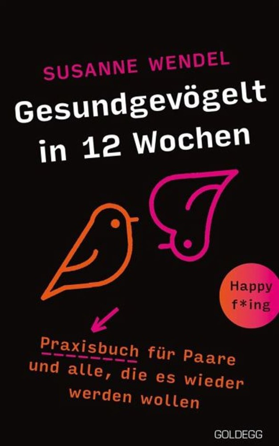 Erotik & Liebesleben Goldegg | Gesundgevogelt In 12 Wochen. Praxisbuch Fur Paare Und Alle, Die Es Wieder Werden Wollen. Beziehungspflege Beginnt Mit Einem Erfullten Liebesleben: Sextipps Fur Lange Beziehungen, Die Fur Schwung Sorgen!