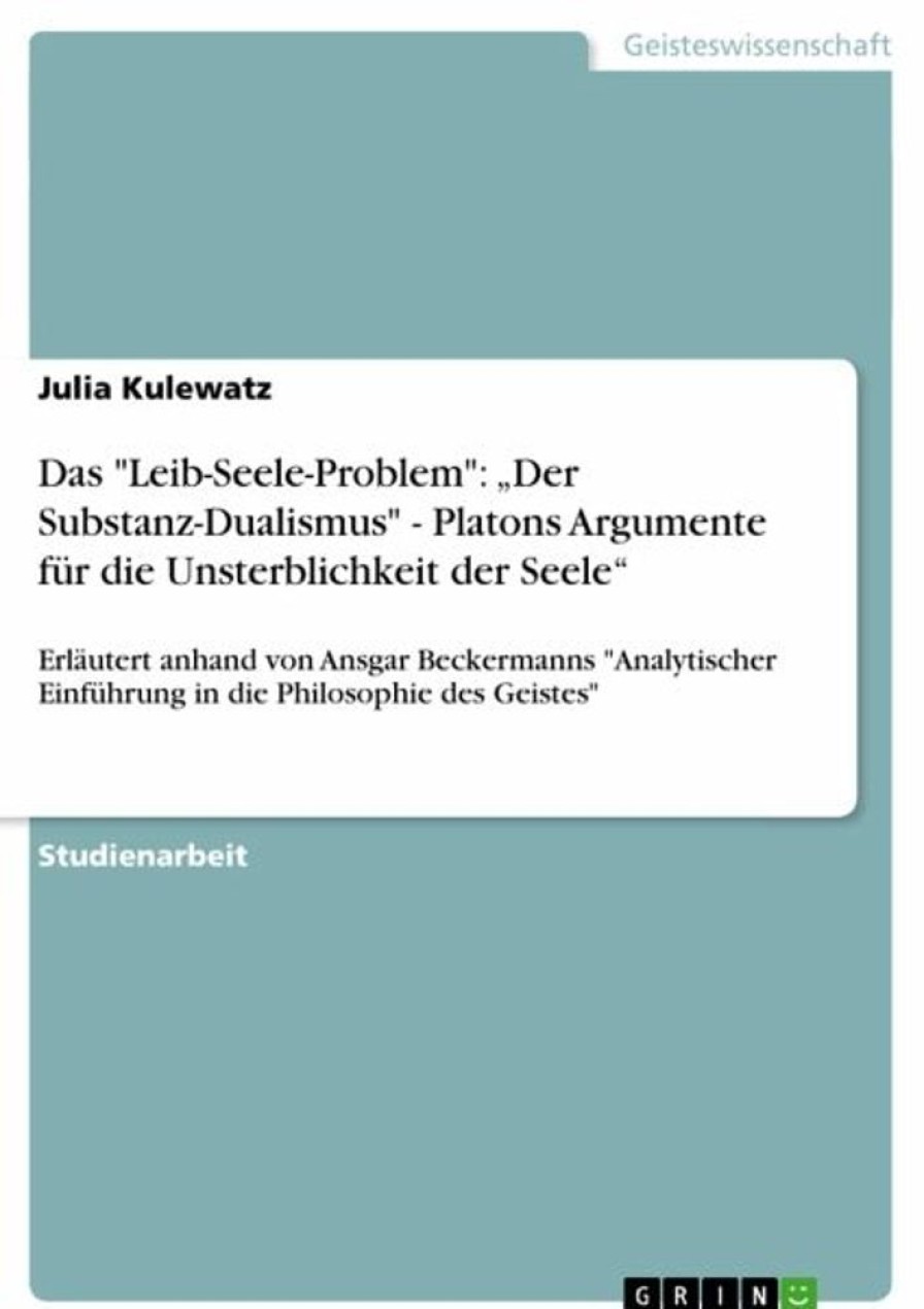 Philosophie GRIN Verlag | Das Leib-Seele-Problem: ¿Der Substanz-Dualismus - Platons Argumente Fur Die Unsterblichkeit Der Seele¿