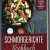 Kochen & Backen Edition Lunerion | Schmorgerichte Kochbuch: Die Leckersten Und Abwechslungsreichsten Rezepte Fur Schmortopf, Cocotte & Co. - Inkl. Vegetarischen, Veganen Und Susen Schmorkochtopf Rezepten